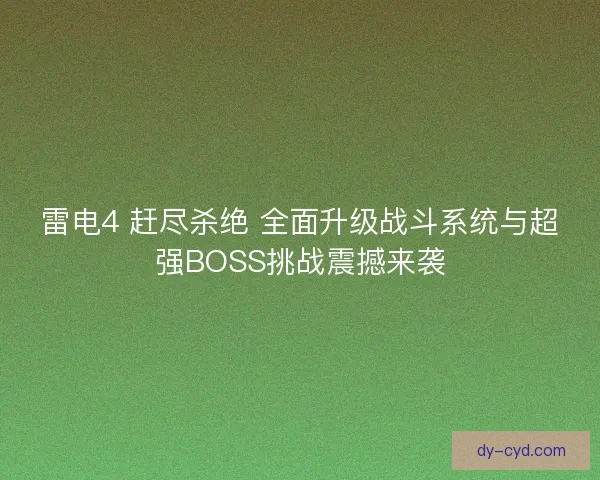 雷电4 赶尽杀绝 全面升级战斗系统与超强BOSS挑战震撼来袭